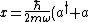 x=\frac{\hbar}{2m\omeg}(a^\dagger+a)
